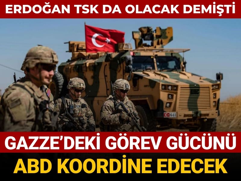 erdogan tsk da olacak demisti gazzedeki gorev gucunu abd koordine edecek AE5Q9FvC