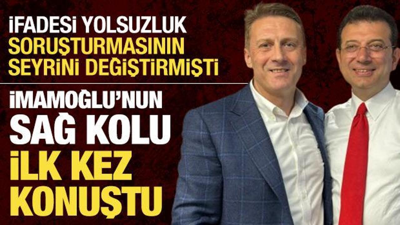 İfadesi soruşturmasının seyrini değiştirmişti: İmamoğlu’nun sağ kolu ilk kez konuştu!