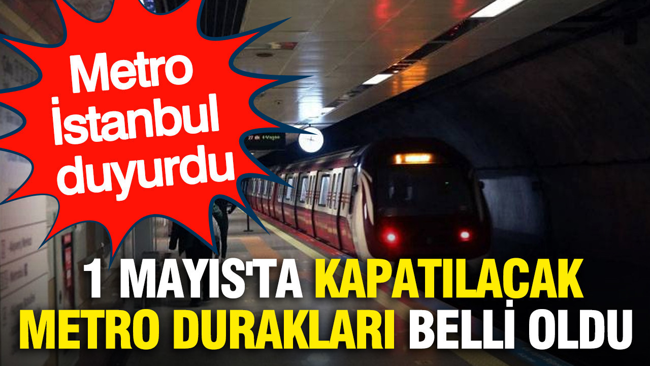 1 Mayıs’ta İstanbul Metro Durakları Kapatılıyor: Detaylar