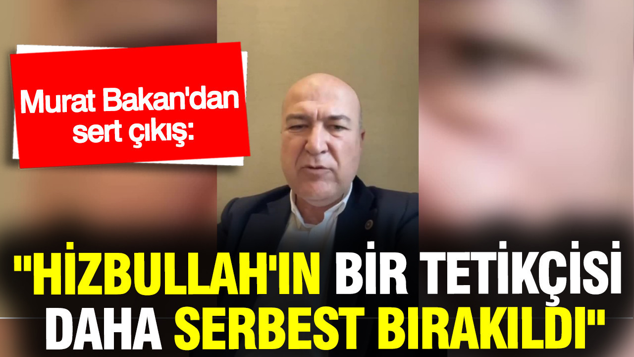 Murat Bakan’dan Tepki: “Hizbullah Üyesi Bir Tetikçi Daha Serbest Kaldı”