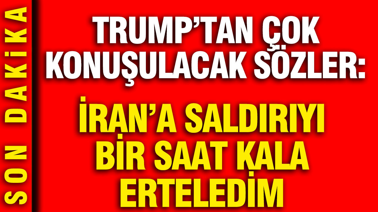 Trump’tan Çarpıcı Açıklamalar: İran’a Saldırıyı Bir Saat Önce Erteledim